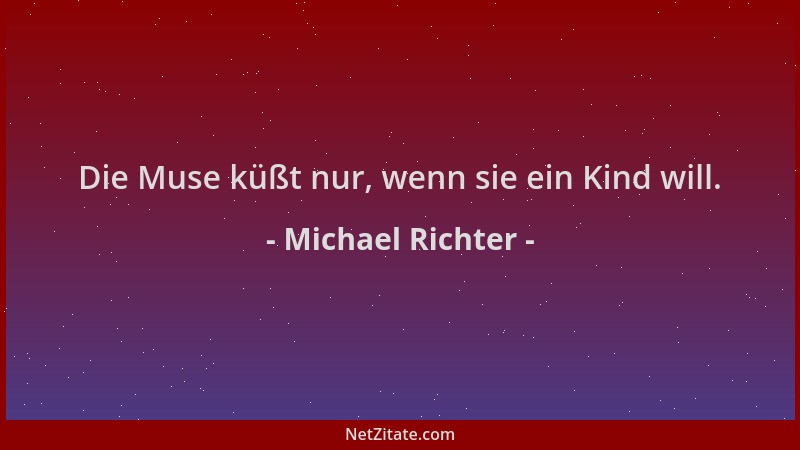 Michael Richter - Die Muse küßt nur, wenn sie ein Kind will....