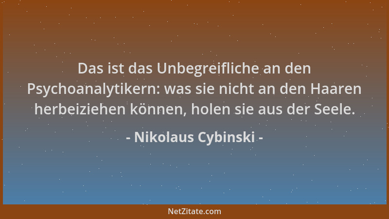 Nikolaus Cybinski - Das ist das Unbegreifliche an den Psychoanalytikern: was sie nicht an den Haaren herbeiziehen können, h...