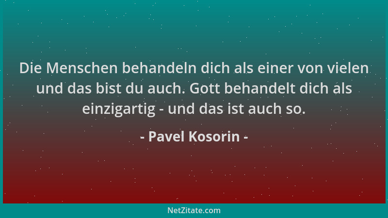 Pavel Kosorin - Die Menschen behandeln dich als einer von vielen und das bist du auch. Gott behandelt dich als einzigartig...