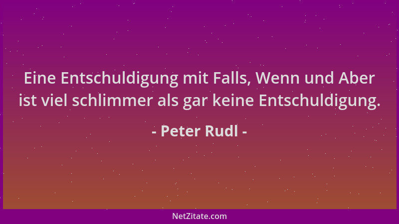 Peter Rudl - Eine Entschuldigung mit Falls, Wenn und Aber ist viel schlimmer als gar keine Entschuldigung....