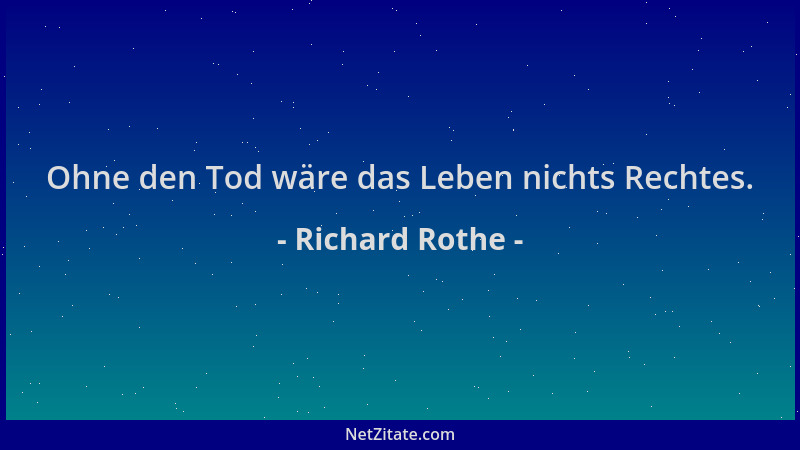 Richard Rothe - Ohne den Tod wäre das Leben nichts Rechtes....