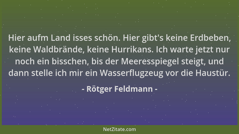 Rötger Feldmann - Hier aufm Land isses schön. Hier gibt 's keine Erdbeben, keine Waldbrände, keine Hurrikans. Ich warte jetz...