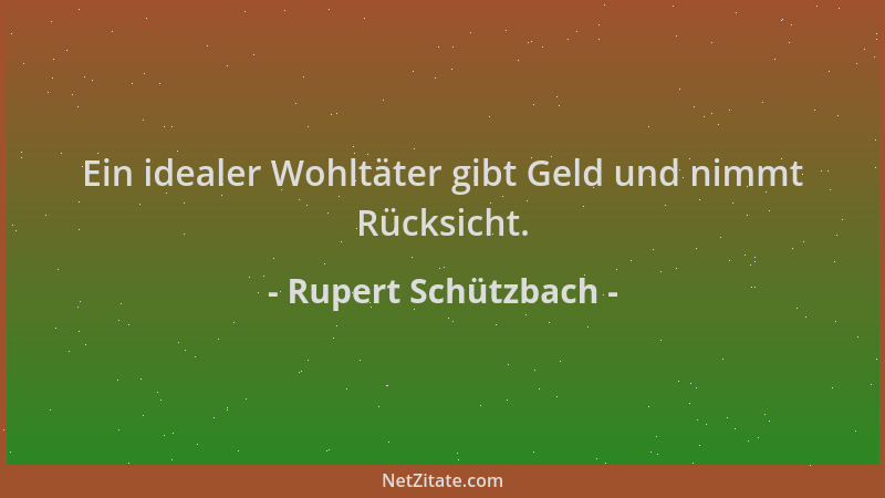 Rupert Schützbach - Ein idealer Wohltäter gibt Geld und nimmt Rücksicht....