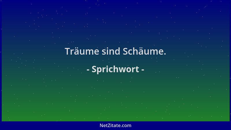 Sprichwort - Träume sind Schäume....