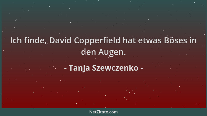 Tanja Szewczenko - Ich finde, David Copperfield hat etwas Böses in den Augen....