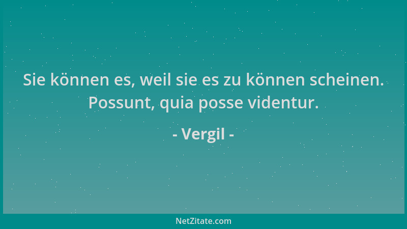 Vergil - Sie können es, weil sie es zu können scheinen. Possunt, quia posse videntur....