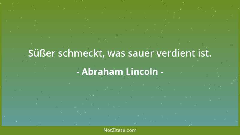 Abraham Lincoln - Wer anderen die Freiheit vorenthält, hat sie selber nicht verdient....