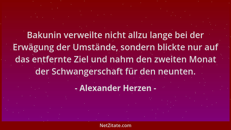 Alexander Herzen - Bakunin verweilte nicht allzu lange bei der Erwägung der Umstände, sondern blickte nur auf das entfernte...