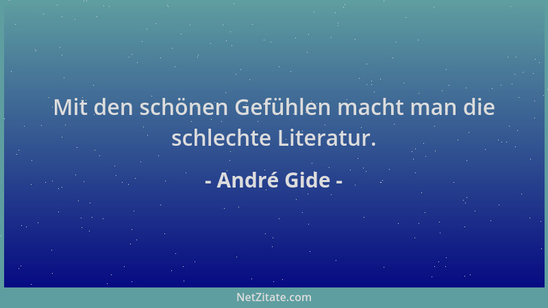 André Gide - Mit den schönen Gefühlen macht man die schlechte Literatur....