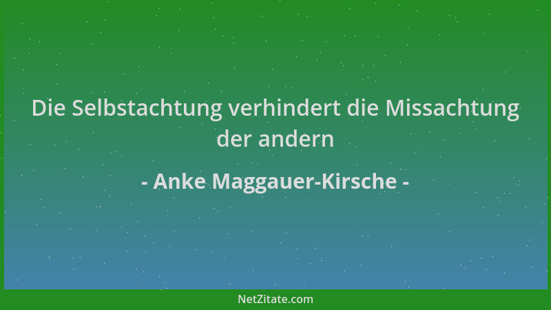 Anke Maggauer-Kirsche - Die Selbstachtung verhindert die Missachtung der andern...