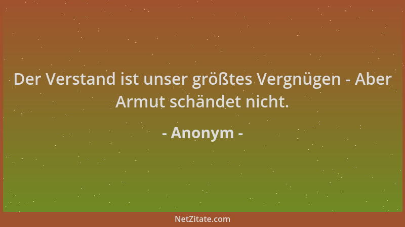 Anonym - Der Verstand ist unser größtes Vergnügen - Aber Armut schändet nicht....