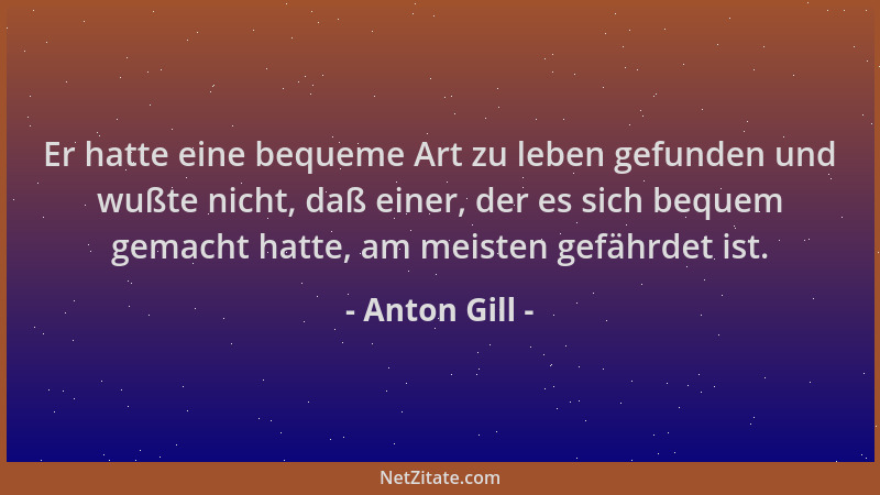 Anton Gill - Er hatte eine bequeme Art zu leben gefunden und wußte nicht, daß einer, der es sich bequem gemacht hatte, am m...