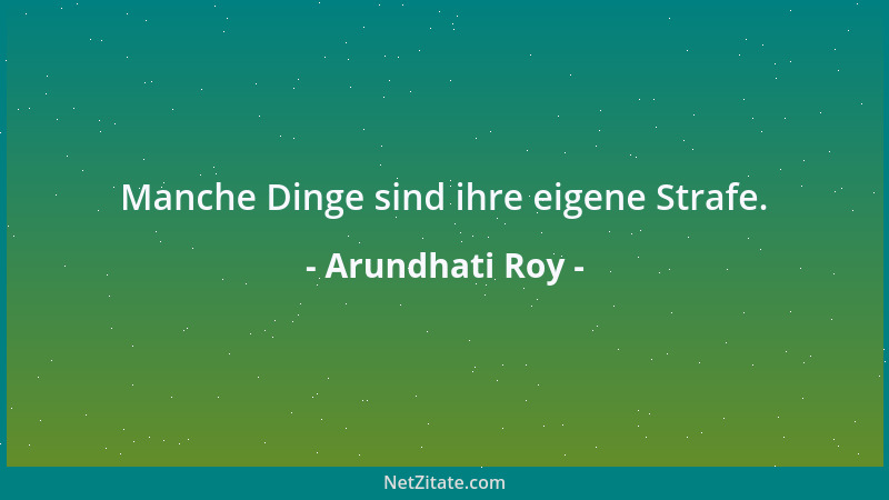 Arundhati Roy - Mit Literatur lässt sich zeigen, dass die Welt Dinge wie Schönheit und Sanftheit, wie Glück und Musik besit...