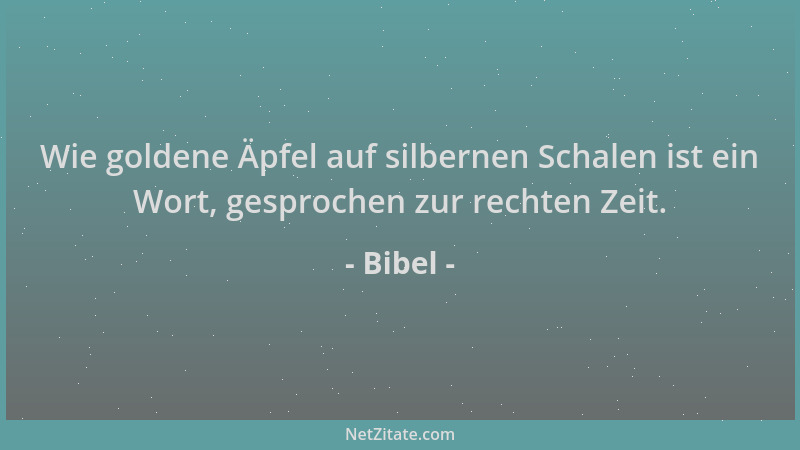 Bibel - Wie goldene Äpfel auf silbernen Schalen ist ein Wort, gesprochen zur rechten Zeit....