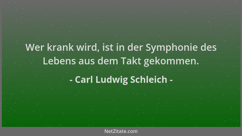 Carl Ludwig Schleich - Wer krank wird, ist in der Symphonie des Lebens aus dem Takt gekommen....