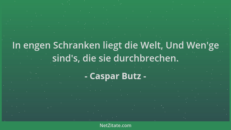 Caspar Butz - In engen Schranken liegt die Welt, Und Wen 'ge sind 's, die sie durchbrechen....