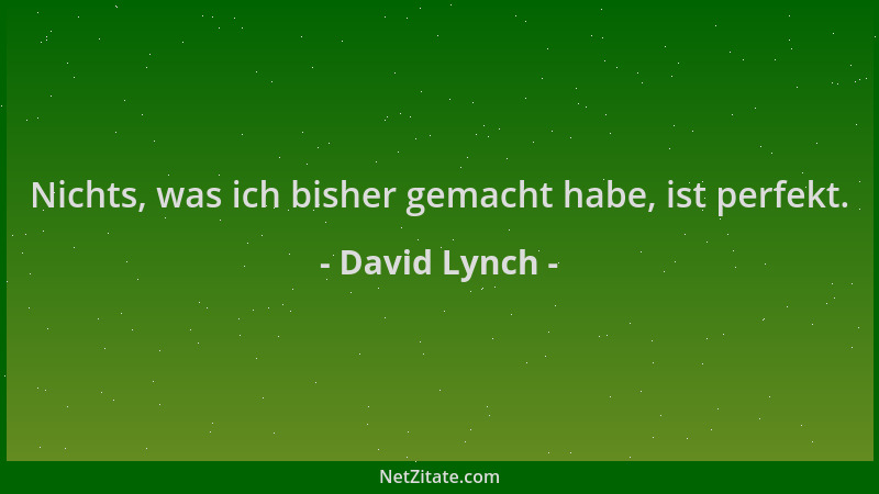 David Lynch - Nichts, was ich bisher gemacht habe, ist perfekt....