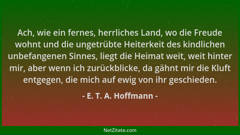 E. T. A. Hoffmann - Ach, wie ein fernes, herrliches Land, wo die Freude wohnt und die ungetrübte Heiterkeit des kindlichen...