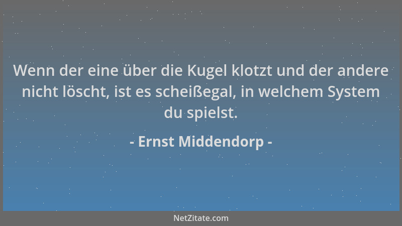 Ernst Middendorp - Wenn der eine über die Kugel klotzt und der andere nicht löscht, ist es scheißegal, in welchem System du...