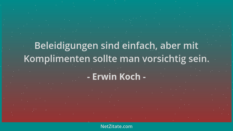Erwin Koch - Beleidigungen sind einfach, aber mit Komplimenten sollte man vorsichtig sein....