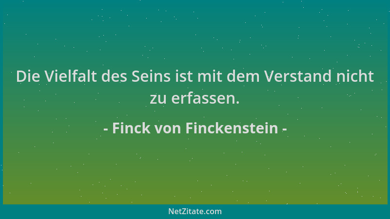 Finck von Finckenstein - Die Vielfalt des Seins ist mit dem Verstand nicht zu erfassen....