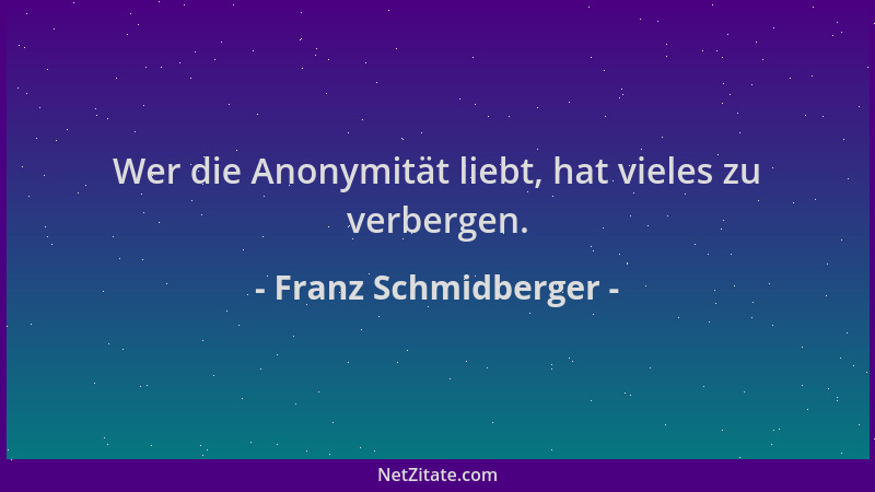 Franz Schmidberger - Wer die Anonymität liebt, hat vieles zu verbergen....