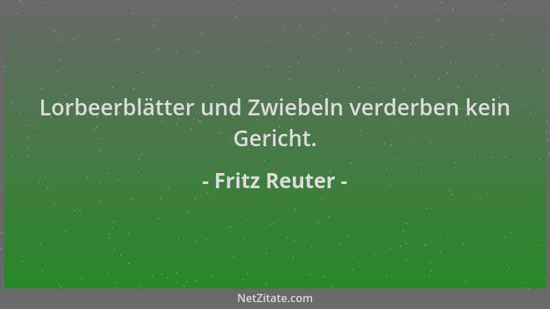 Fritz Reuter - Lorbeerblätter und Zwiebeln verderben kein Gericht....