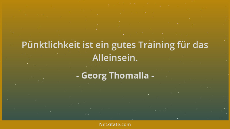 Georg Thomalla - Pünktlichkeit ist ein gutes Training für das Alleinsein....