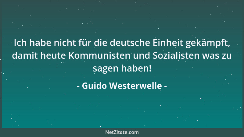 Guido Westerwelle - Ich habe nicht für die deutsche Einheit gekämpft, damit heute Kommunisten und Sozialisten was zu sagen...