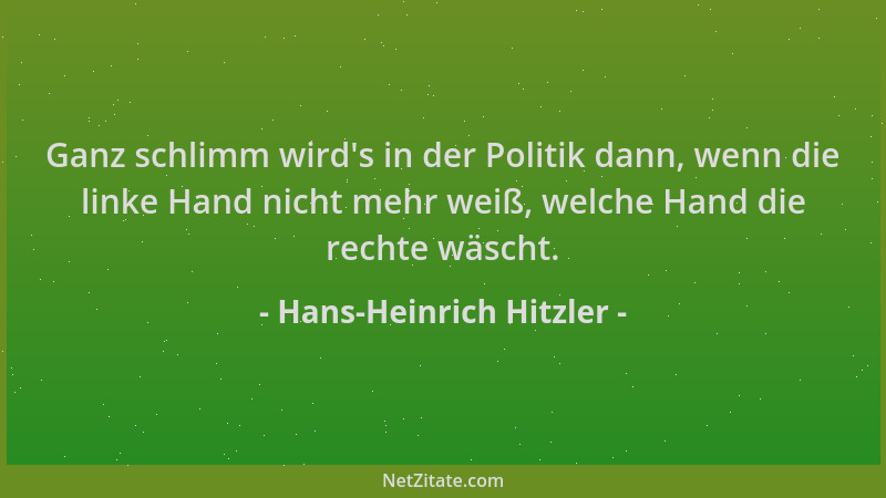 Hans-Heinrich Hitzler - Ganz schlimm wird 's in der Politik dann, wenn die linke Hand nicht mehr weiß, welche Hand die recht...