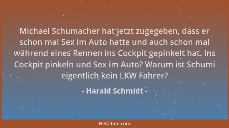 Harald Schmidt - Michael Schumacher hat jetzt zugegeben, dass er schon mal Sex im Auto hatte und auch schon mal während ein...