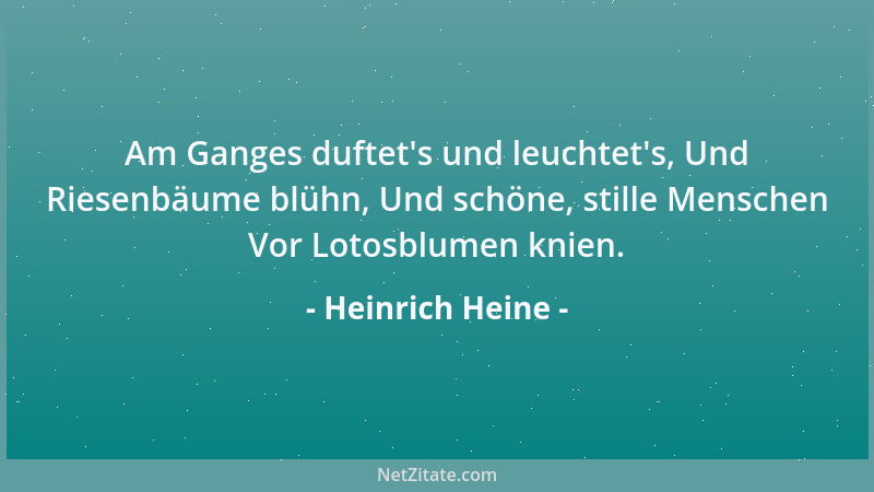 Heinrich Heine - Am Ganges duftet 's und leuchtet 's, Und Riesenbäume blühn, Und schöne, stille Menschen Vor Lotosblumen knie...