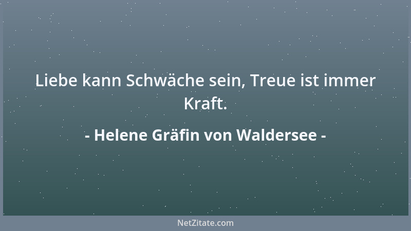 Helene Gräfin von Waldersee - Liebe kann Schwäche sein, Treue ist immer Kraft....