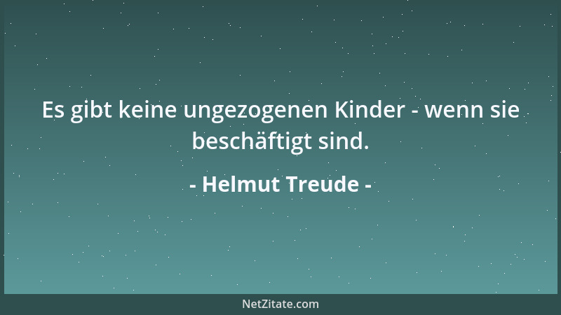 Helmut Treude - Es gibt keine ungezogenen Kinder - wenn sie beschäftigt sind....