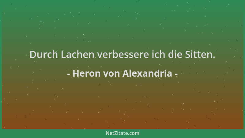 Heron von Alexandria - Durch Lachen verbessere ich die Sitten....