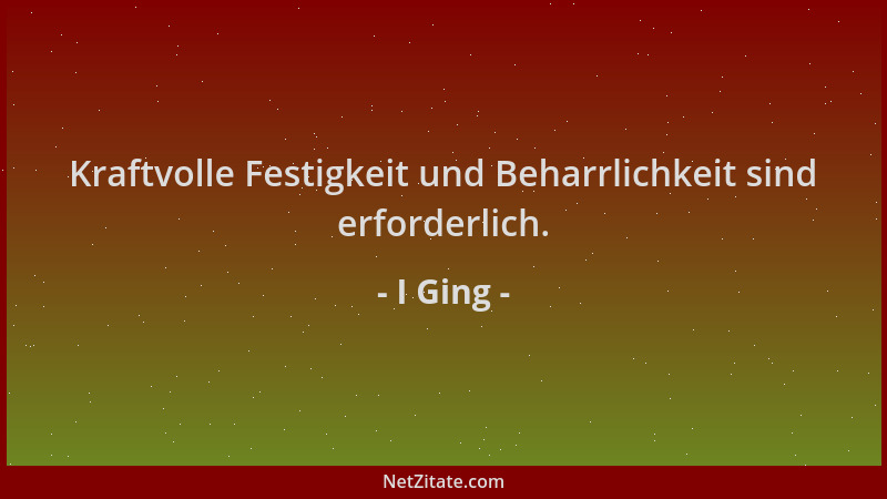 I Ging - Kraftvolle Festigkeit und Beharrlichkeit sind erforderlich....