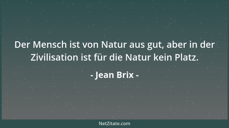 Jean Brix - Der Mensch ist von Natur aus gut, aber in der Zivilisation ist für die Natur kein Platz....