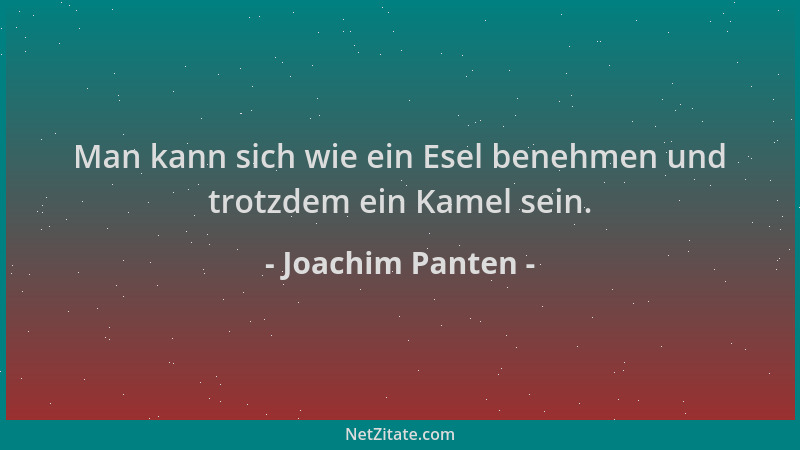 Joachim Panten - Man kann sich wie ein Esel benehmen und trotzdem ein Kamel sein....