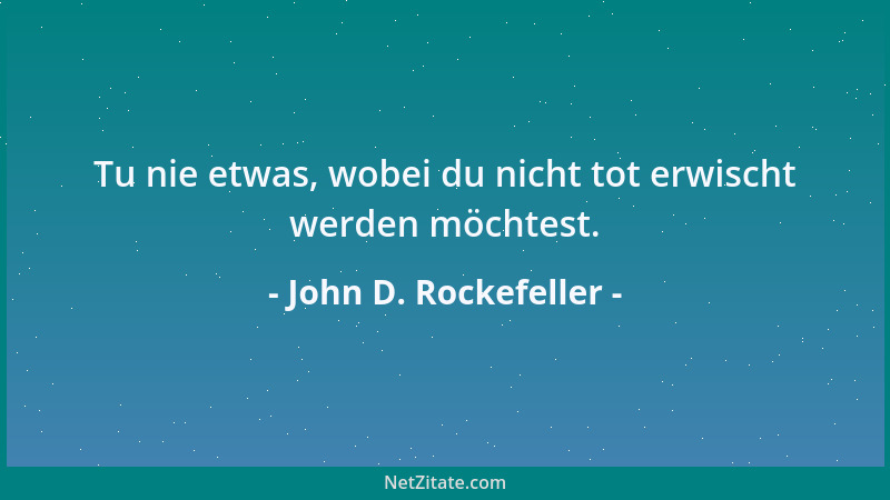 John D. Rockefeller - Es ist schwer, ein großes Vermögen zu erwerben, ungleich schwieriger ist es, dieses mit Anstand auszu...