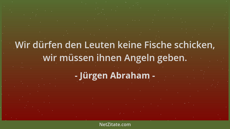 Jürgen Abraham - Wir dürfen den Leuten keine Fische schicken, wir müssen ihnen Angeln geben....