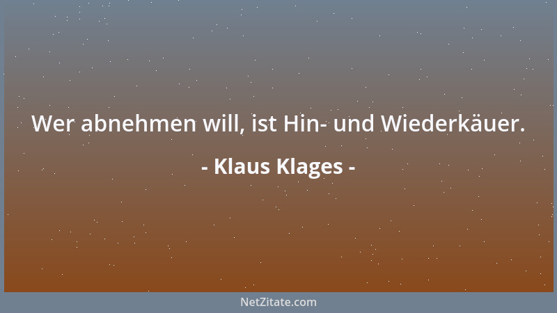 Klaus Klages - Wer abnehmen will, ist Hin- und Wiederkäuer....