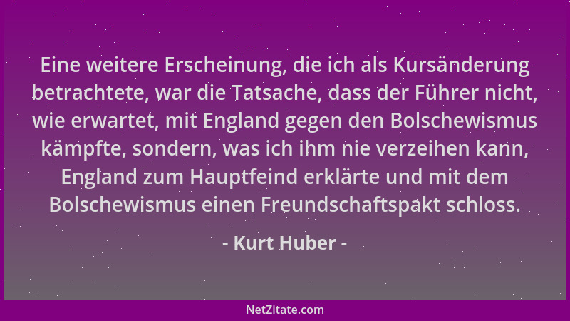 Kurt Huber - Eine weitere Erscheinung, die ich als Kursänderung betrachtete, war die Tatsache, dass der Führer nicht, wie e...