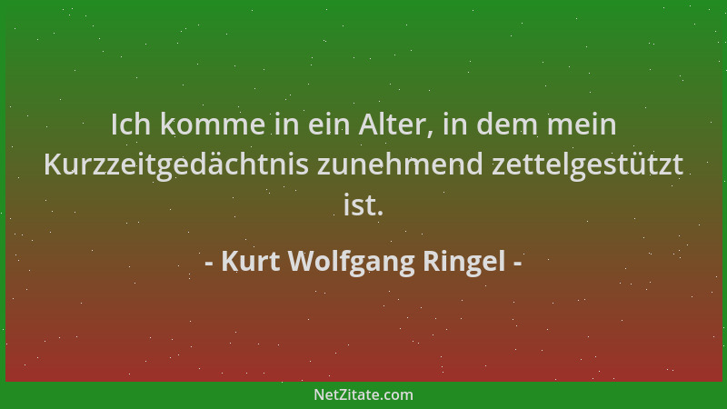 Kurt Wolfgang Ringel - Ich komme in ein Alter, in dem mein Kurzzeitgedächtnis zunehmend zettelgestützt ist....
