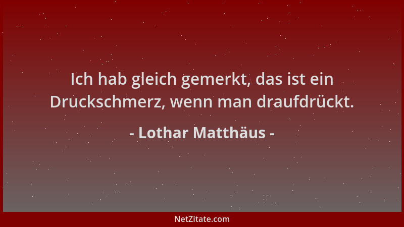 Lothar Matthäus - Ich hab gleich gemerkt, das ist ein Druckschmerz, wenn man draufdrückt....