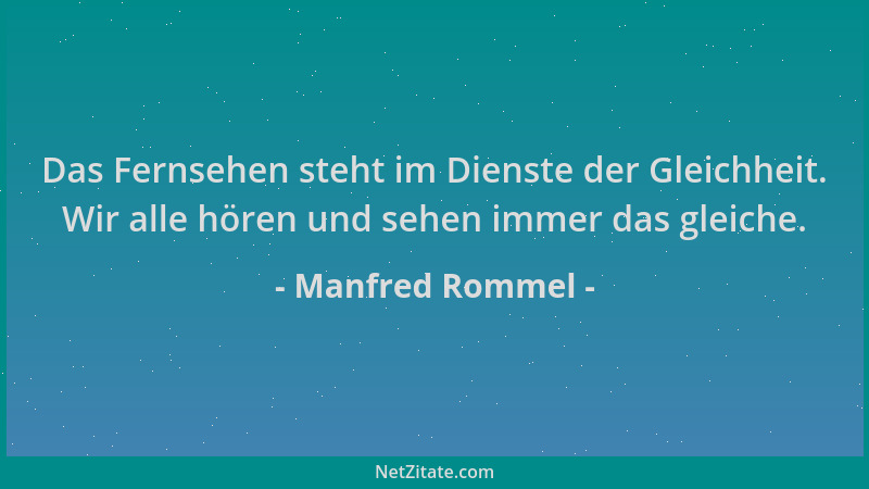 Manfred Rommel - Das Fernsehen steht im Dienste der Gleichheit. Wir alle hören und sehen immer das gleiche....