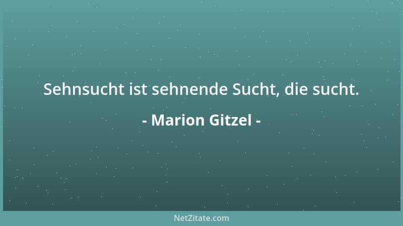 Marion Gitzel - Sehnsucht ist sehnende Sucht, die sucht....
