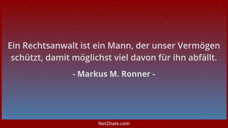 Markus M. Ronner - Ein Rechtsanwalt ist ein Mann, der unser Vermögen schützt, damit möglichst viel davon für ihn abfällt....