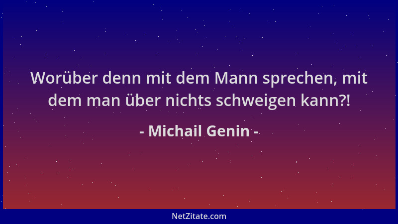 Michail Genin - Worüber denn mit dem Mann sprechen, mit dem man über nichts schweigen kann?!...