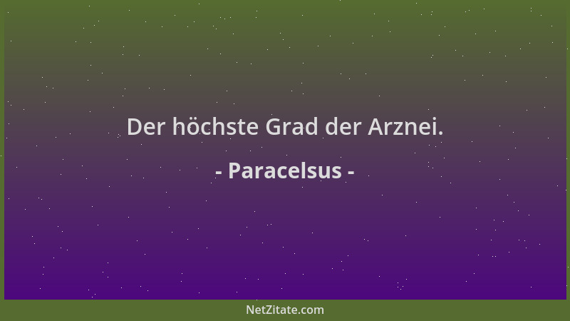 Paracelsus - Der höchste Grad der Arznei....