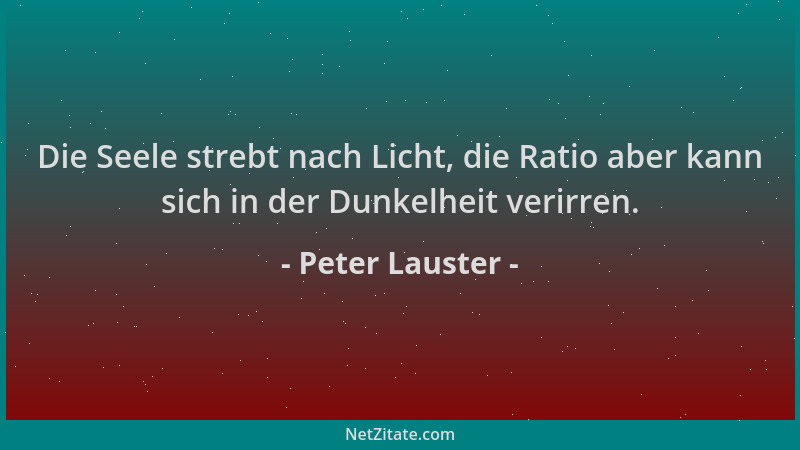 Peter Lauster - Die Seele strebt nach Licht, die Ratio aber kann sich in der Dunkelheit verirren....